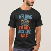 Welding for when Duct Tape fails Welding T-Shirt (Vorderseite)