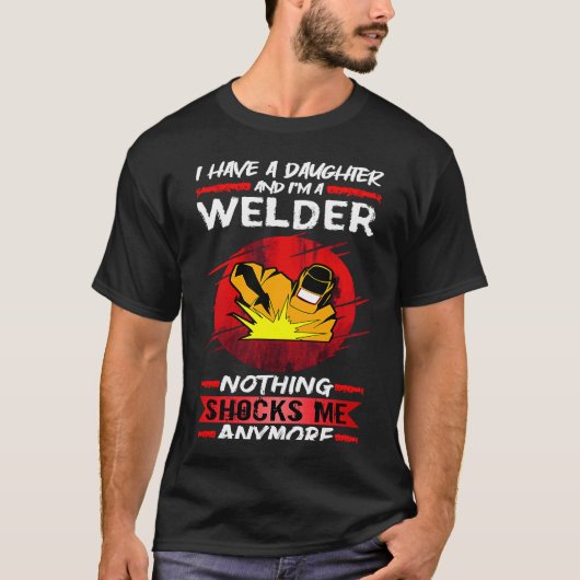 Welding I Have A Daughter And I'm A Welder Weld T-Shirt (Vorderseite)