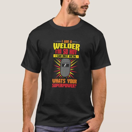 Welding I'm A Welder I'm So Hot I Can Melt Welders T-Shirt (Vorderseite)