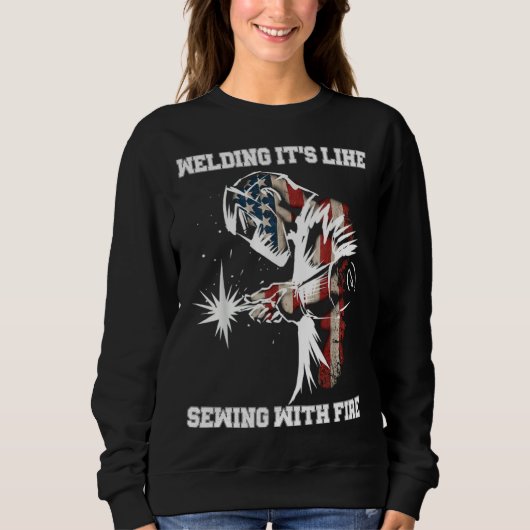 Welding It's Like Sewing With Fire Welder American Sweatshirt (Vorderseite)