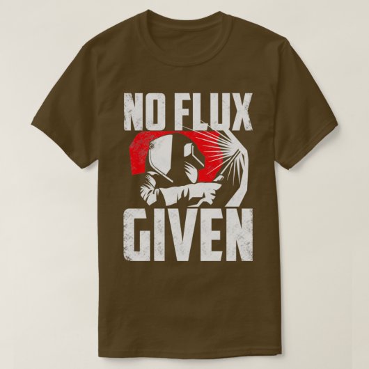 Welding Welder Metalsmith Iron Work No Flux Given T-Shirt (Design vorne)
