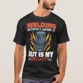 Welding without grind it out is my speciality Work T-Shirt (Vorderseite)