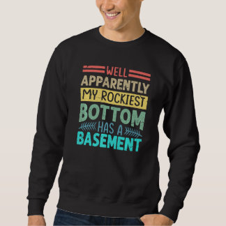 Well Apparently My Rockiest Bottom Has A Basement Sweatshirt