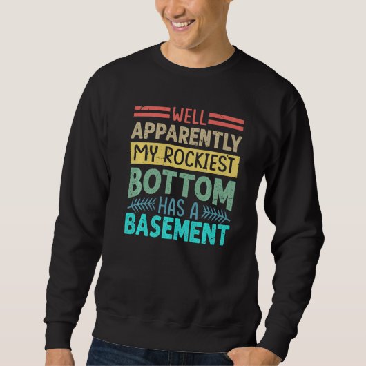 Well Apparently My Rockiest Bottom Has A Basement Sweatshirt (Vorderseite)