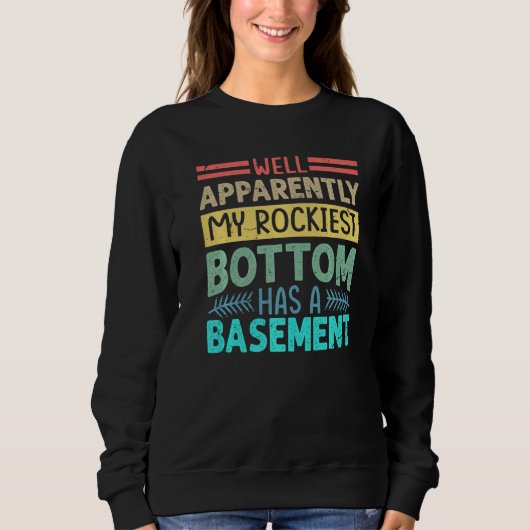 Well Apparently My Rockiest Bottom Has A Basement  Sweatshirt (Vorderseite)
