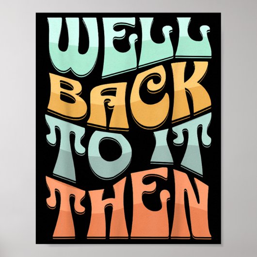 Well Back To It Then Funny Motivational Design  Poster (Vorne)