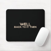 Well Back To It Then Funny Saying Motivation Quote Mousepad (Mit Mouse)