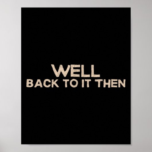 Well Back To It Then Funny Saying Motivation Quote Poster (Vorne)