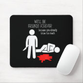 We'll Be Friends Forever Because You Already Know Mousepad (Mit Mouse)