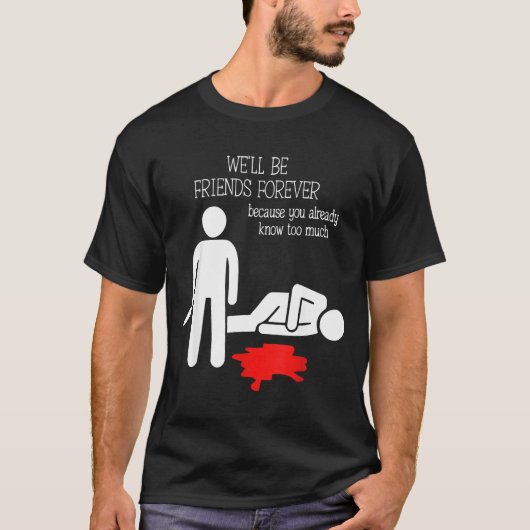 We'll Be Friends Forever Because You Already Know  T-Shirt (Vorderseite)