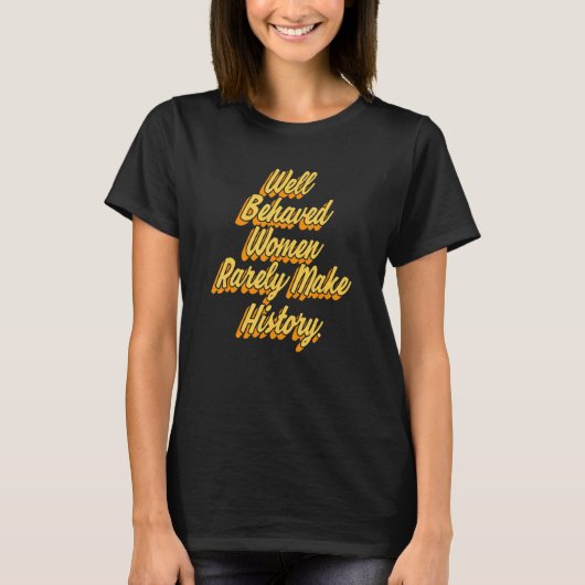 Well Behaved Women Rarely Make History Feminism Sa T-Shirt (Vorderseite)