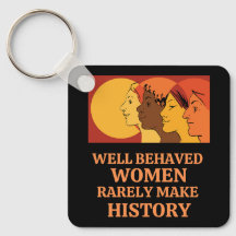 Well Behaved Women Rarely Make History