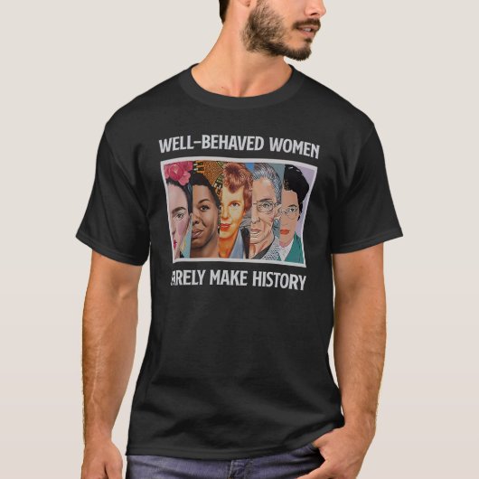 Well-behaved Women Rarely Make History T-Shirt (Vorderseite)