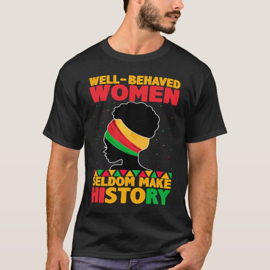 Well Behaved Women Seldom Make History Black Hist T-Shirt (Vorderseite)