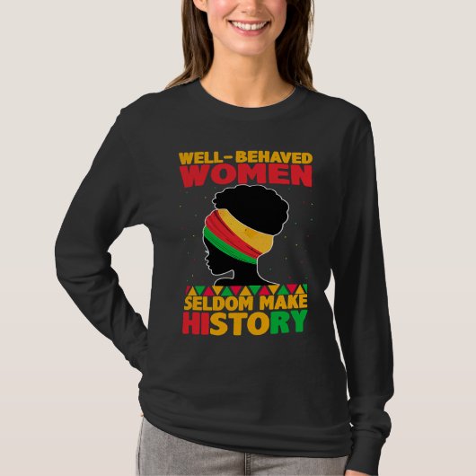 Well Behaved Women Seldom Make History  Black Hist T-Shirt (Vorderseite)