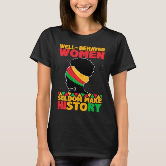 Well Behaved Women Seldom Make History  Black Hist T-Shirt (Vorderseite)