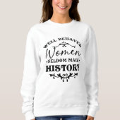 Well Behaved Women Seldom Make History Month Sweatshirt (Vorderseite)