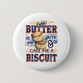 Well Butter My Butt And Call Me A Biscuit Button