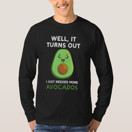 well it turns out I just needed more avocados avo T-Shirt (Vorderseite)