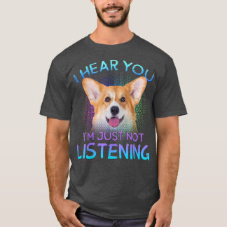 Welsh Corgi I hear you not listening T-Shirt