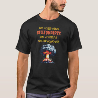 Welt braucht Milliardäre wie eine nukleare Apokaly T-Shirt