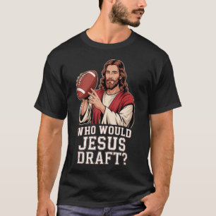 Wen würde Jesus draften Christlicher Footballspiel T-Shirt