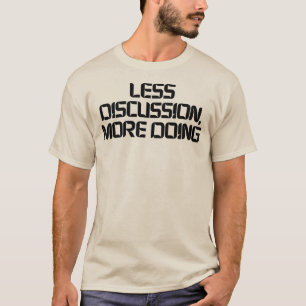 Weniger Diskussion, mehr Tun Motivations-T-Shirt T-Shirt