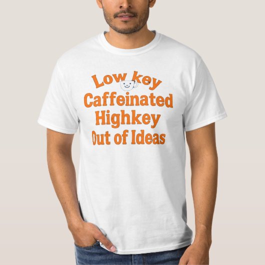 Weniger koffeiniert, Highkey Out of Ideas - T - Sh T-Shirt (Vorderseite)