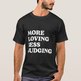 Weniger liebend zu urteilen T-Shirt
