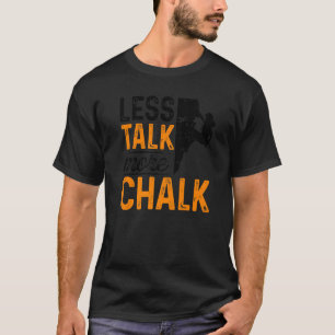 Weniger reden mehr Chalk Bouldering Climbing Rock  T-Shirt