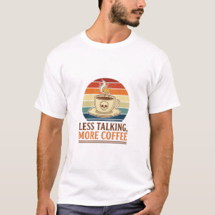 Weniger reden, mehr Kaffee. T-Shirt