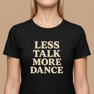Weniger Reden, mehr Tanz T-Shirt