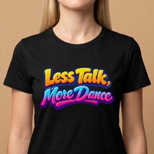 Weniger reden, mehr tanzen T-Shirt
