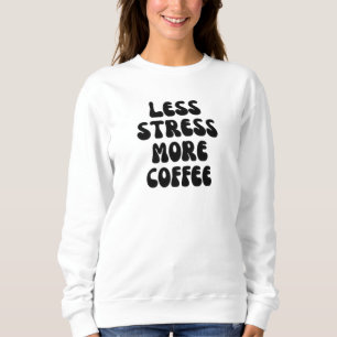 Weniger Stress mehr Kaffee Sweatshirt