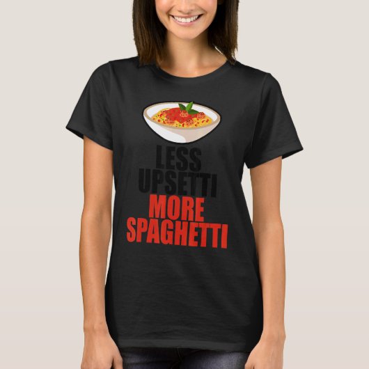 Weniger Upsetti mehr Spaghetti T-Shirt (Vorderseite)