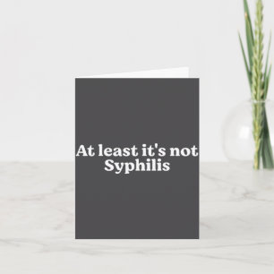 Wenigstens ist es nicht Syphilis Lustige Aussage Karte
