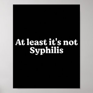 Wenigstens ist es nicht Syphilis Lustige Aussage  Poster