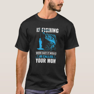 Wenn Angeln einfach wäre, würde es deine Mutter ge T-Shirt