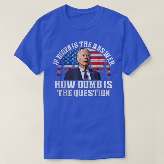 Wenn Biden die Antwort ist, wie dumm die Frage ist T-Shirt (Design vorne)