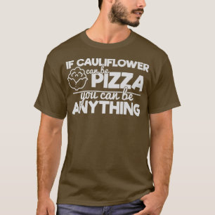 Wenn Blumenkohl Pizza sein kann, kann alles sein T-Shirt
