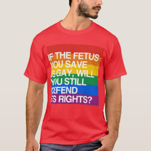 WENN DAS FÖTUS SIE SAVE HOMOSEXUELL IST T-Shirt
