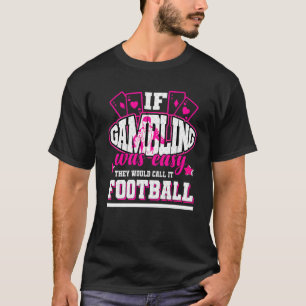 Wenn das Glücksspiel einfach wäre, würden sie es F T-Shirt