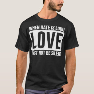 Wenn das Hass laut ist, darf die Liebe nicht schwe T-Shirt