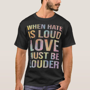Wenn das Hass laut ist, muss die Liebe lauter sein T-Shirt