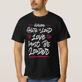 Wenn das Hass laut ist, muss die Liebe lauter sein T-Shirt