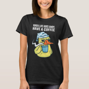 Wenn das Leben aufgeht, trinken Sie einen Kaffee T-Shirt