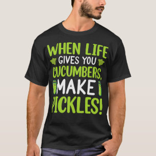 Wenn das Leben dir Gurken gibt, mach Pickles T-Shirt