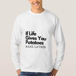 Wenn das Leben dir Kartoffeln gibt, mach ein Latke T-Shirt