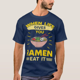 Wenn das Leben dir Ramen gibt, isst es T-Shirt