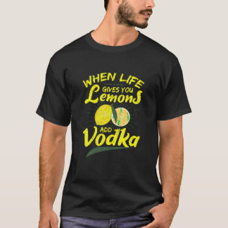 Wenn das Leben dir Zitronen gibt, füge Vodka T Shi T-Shirt
